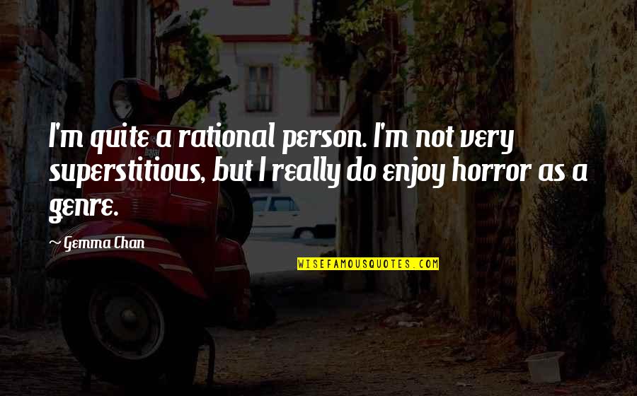 Not A Horror Quotes By Gemma Chan: I'm quite a rational person. I'm not very Not A Horror Quotes By Gemma Chan: I'm quite a rational person. I'm not very