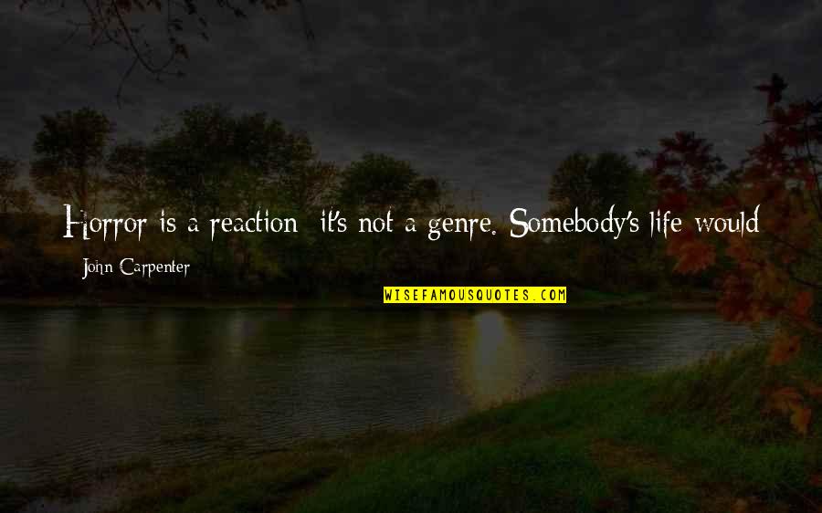 Not A Horror Quotes By John Carpenter: Horror is a reaction; it's not a genre.