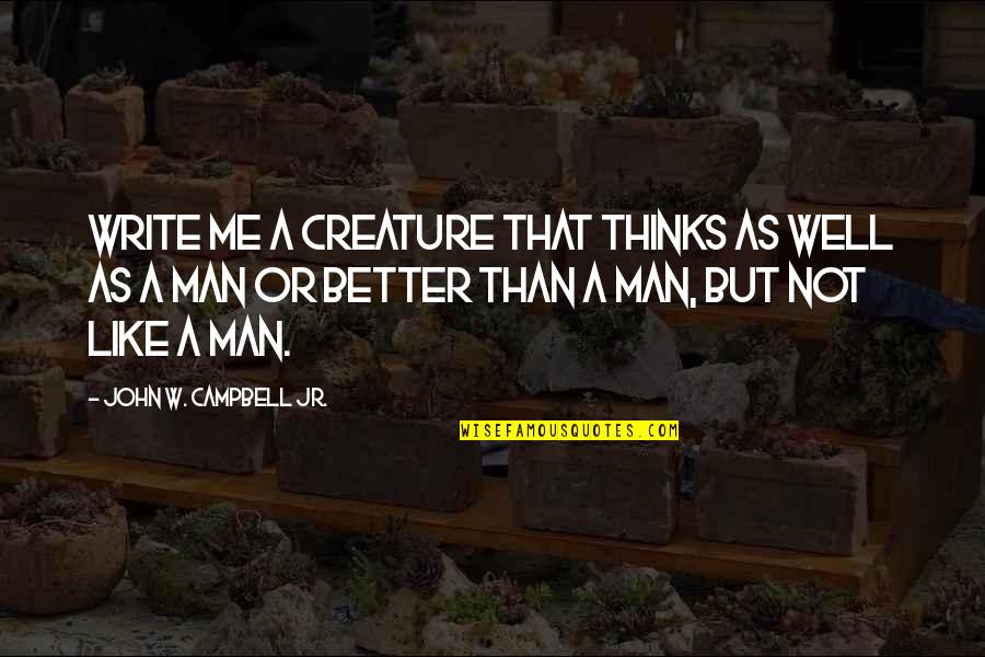 Not A Horror Quotes By John W. Campbell Jr.: Write me a creature that thinks as well