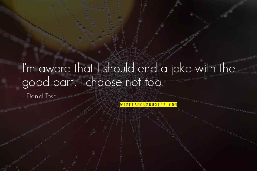 Not A Joke Quotes By Daniel Tosh: I'm aware that I should end a joke
