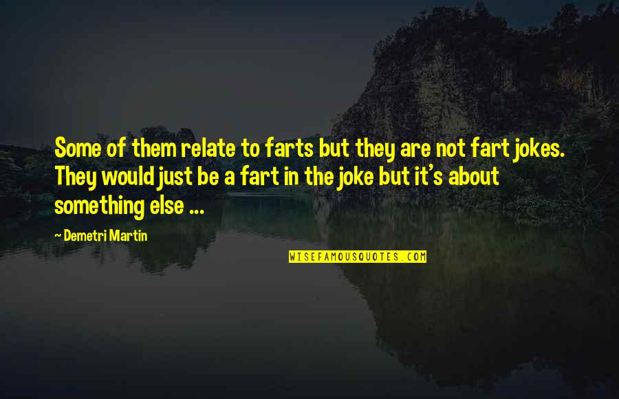 Not A Joke Quotes By Demetri Martin: Some of them relate to farts but they