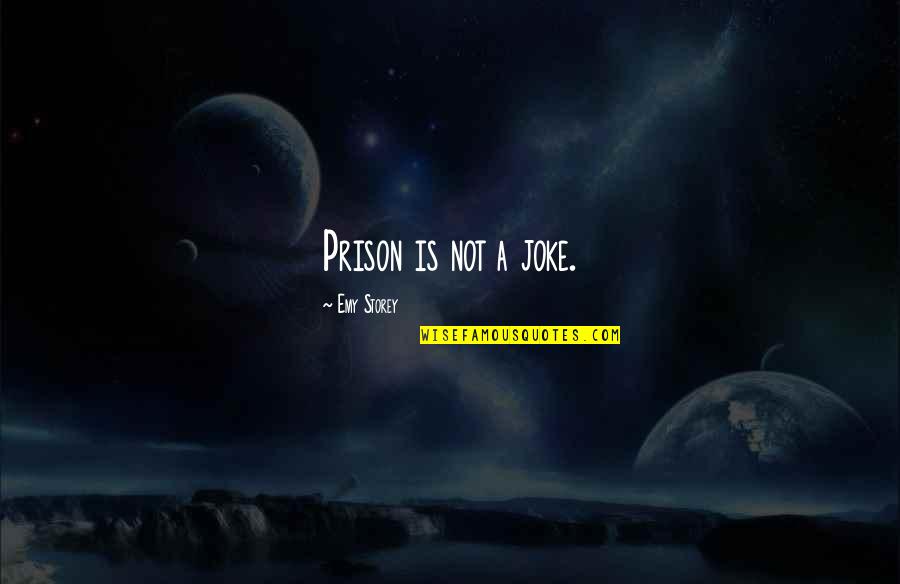 Not A Joke Quotes By Emy Storey: Prison is not a joke.