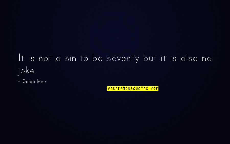 Not A Joke Quotes By Golda Meir: It is not a sin to be seventy