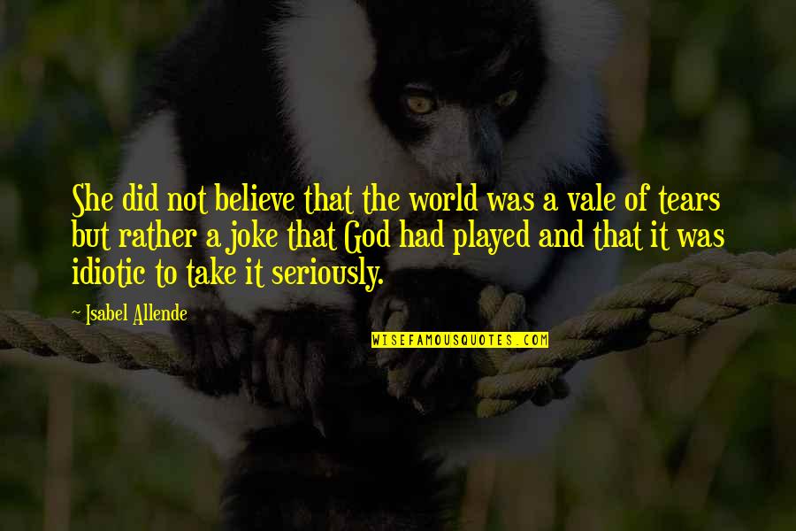 Not A Joke Quotes By Isabel Allende: She did not believe that the world was