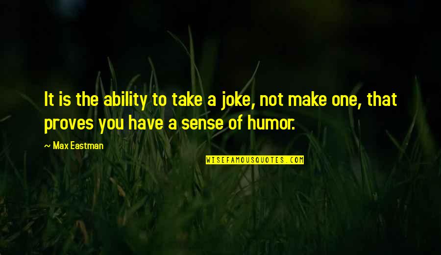 Not A Joke Quotes By Max Eastman: It is the ability to take a joke,
