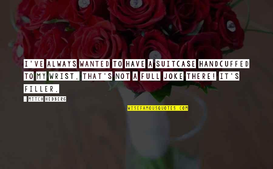 Not A Joke Quotes By Mitch Hedberg: I've always wanted to have a suitcase handcuffed