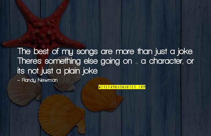 Not A Joke Quotes By Randy Newman: The best of my songs are more than