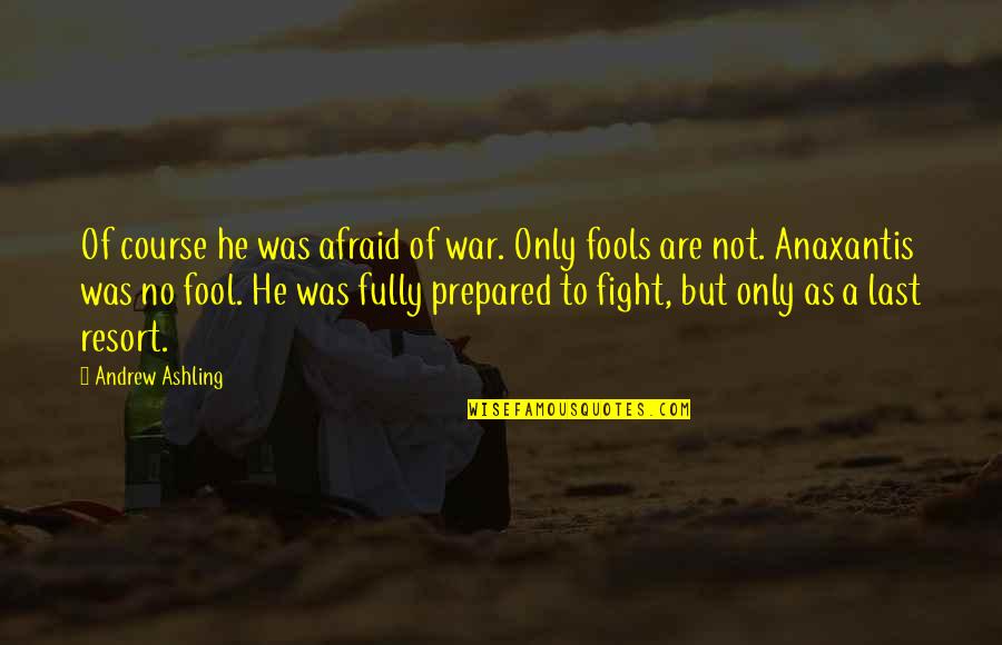 Not A Last Resort Quotes By Andrew Ashling: Of course he was afraid of war. Only