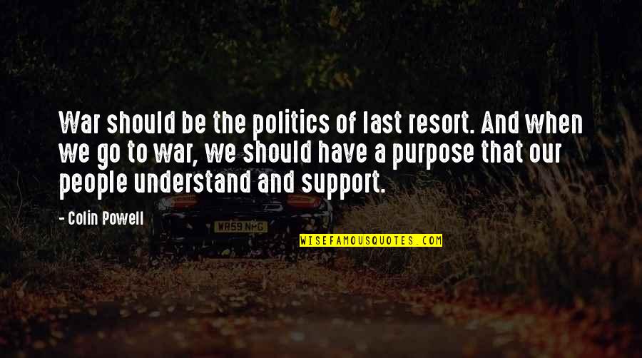 Not A Last Resort Quotes By Colin Powell: War should be the politics of last resort.