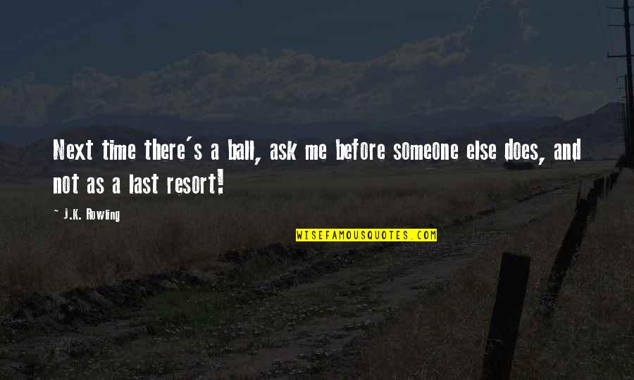 Not A Last Resort Quotes By J.K. Rowling: Next time there's a ball, ask me before
