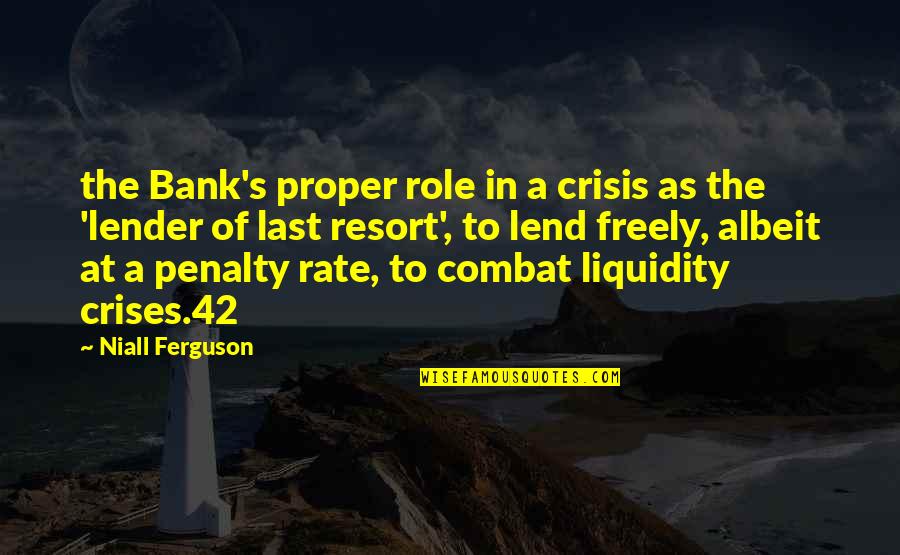 Not A Last Resort Quotes By Niall Ferguson: the Bank's proper role in a crisis as