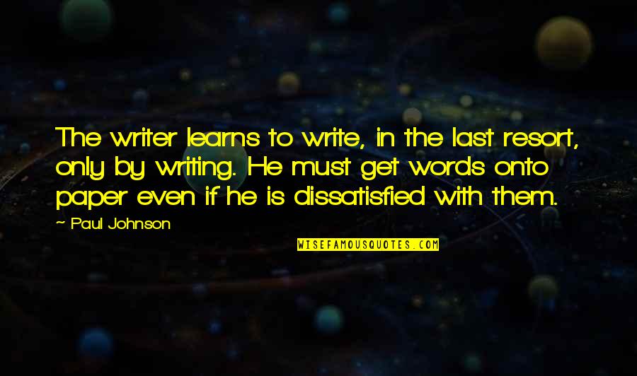 Not A Last Resort Quotes By Paul Johnson: The writer learns to write, in the last