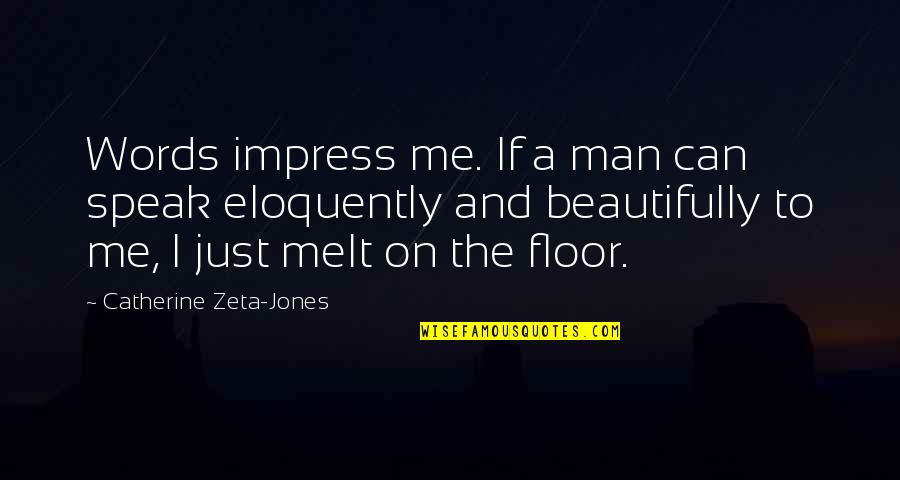 Not A Man Of Many Words Quotes By Catherine Zeta-Jones: Words impress me. If a man can speak