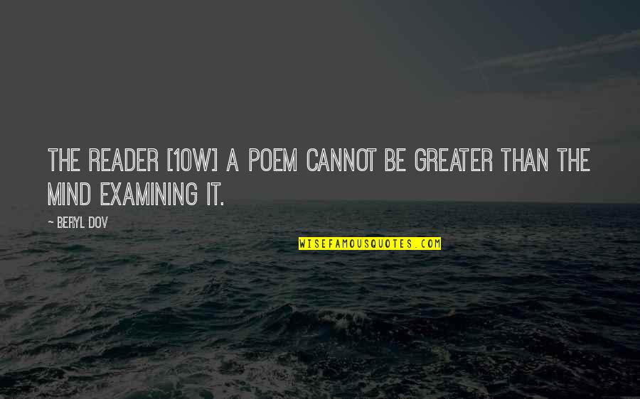 Not A Mind Reader Quotes By Beryl Dov: The Reader [10w] A poem cannot be greater