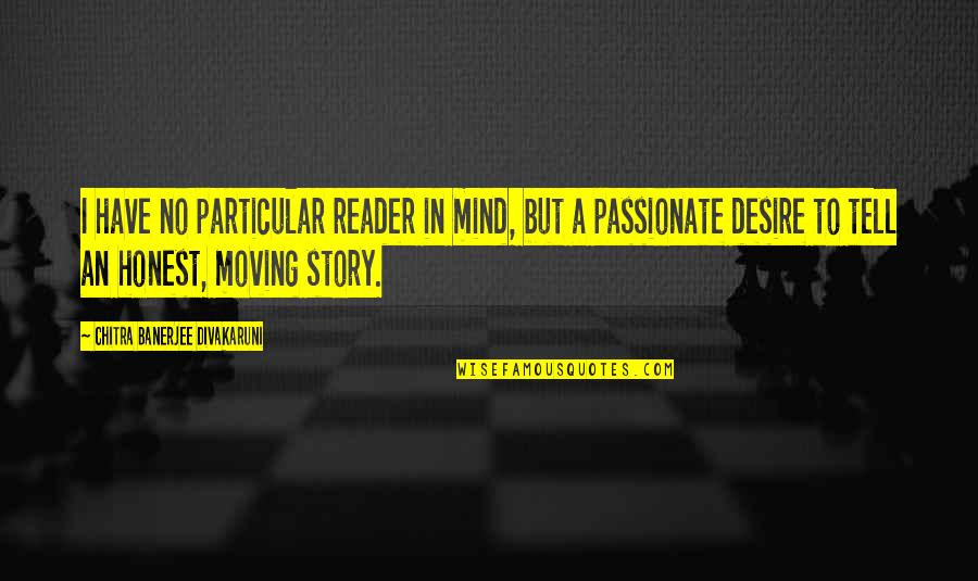 Not A Mind Reader Quotes By Chitra Banerjee Divakaruni: I have no particular reader in mind, but