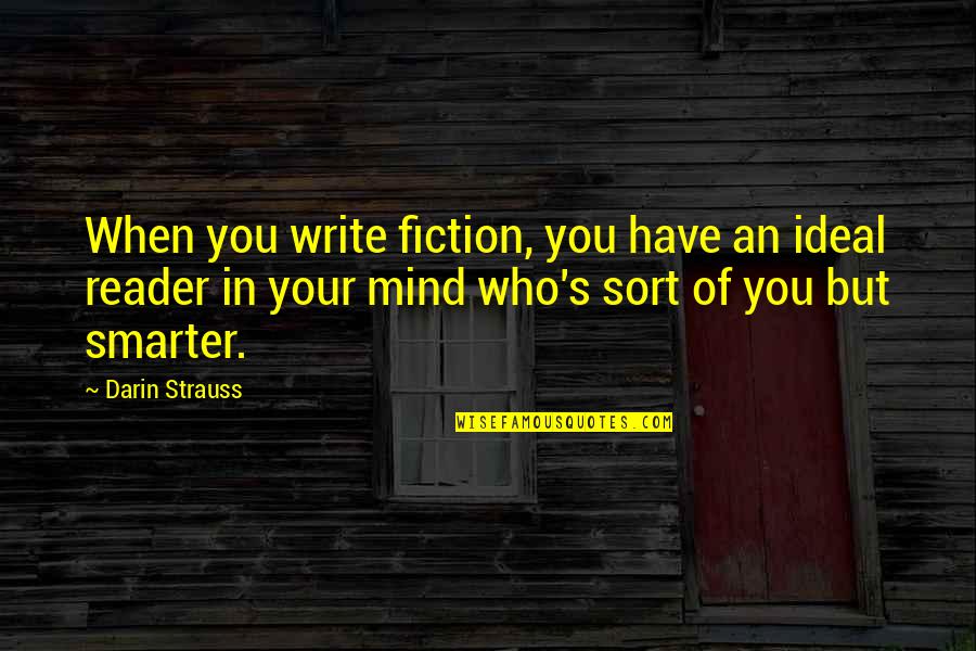 Not A Mind Reader Quotes By Darin Strauss: When you write fiction, you have an ideal