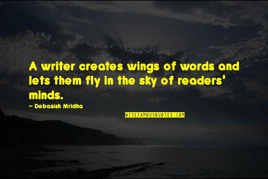 Not A Mind Reader Quotes By Debasish Mridha: A writer creates wings of words and lets