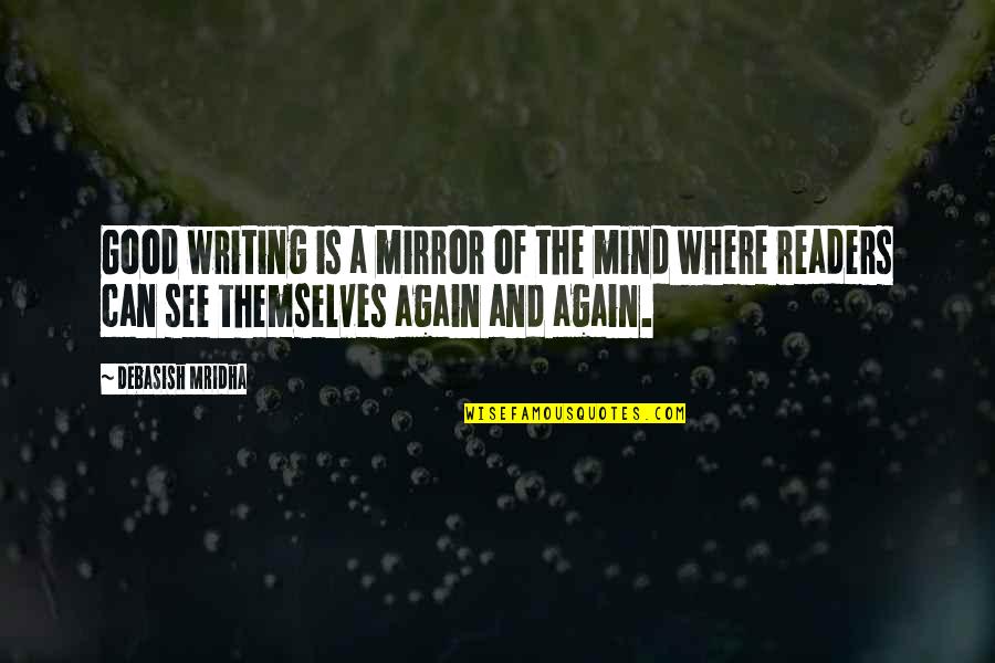 Not A Mind Reader Quotes By Debasish Mridha: Good writing is a mirror of the mind