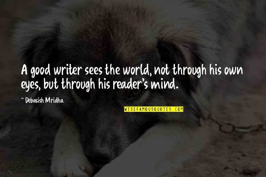 Not A Mind Reader Quotes By Debasish Mridha: A good writer sees the world, not through