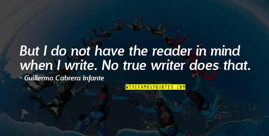 Not A Mind Reader Quotes By Guillermo Cabrera Infante: But I do not have the reader in