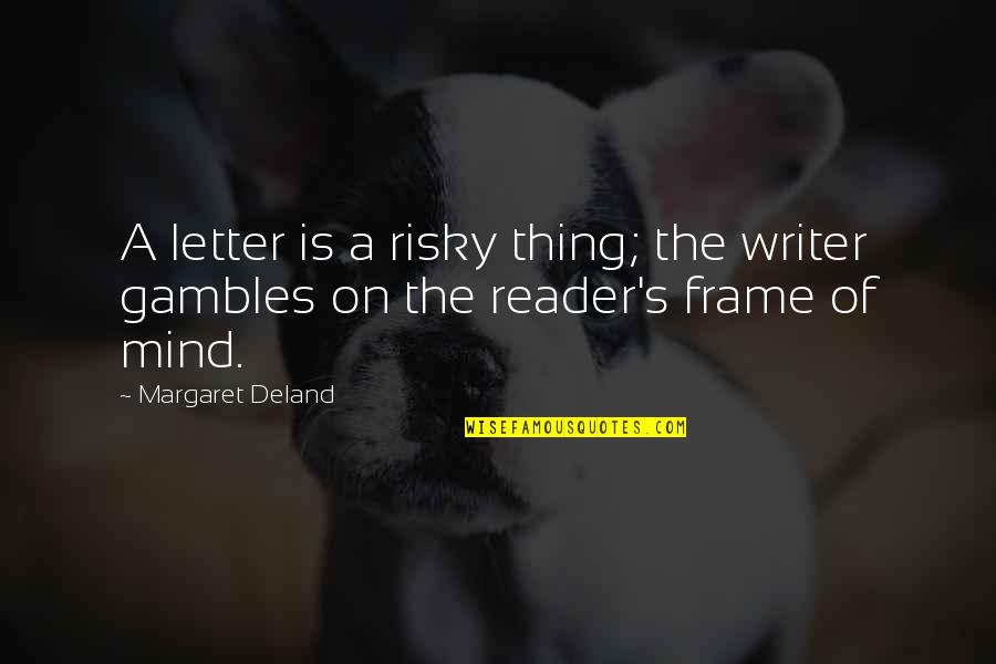Not A Mind Reader Quotes By Margaret Deland: A letter is a risky thing; the writer