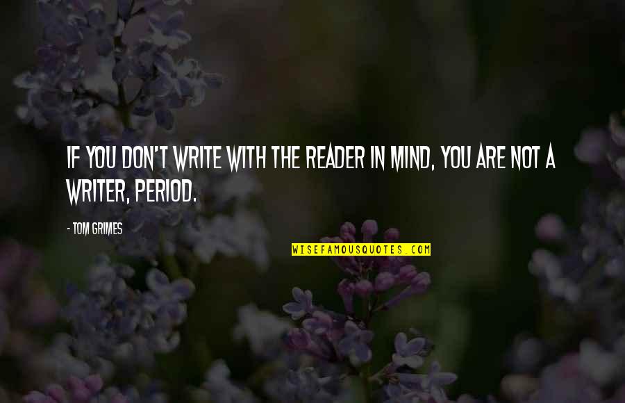 Not A Mind Reader Quotes By Tom Grimes: If you don't write with the reader in
