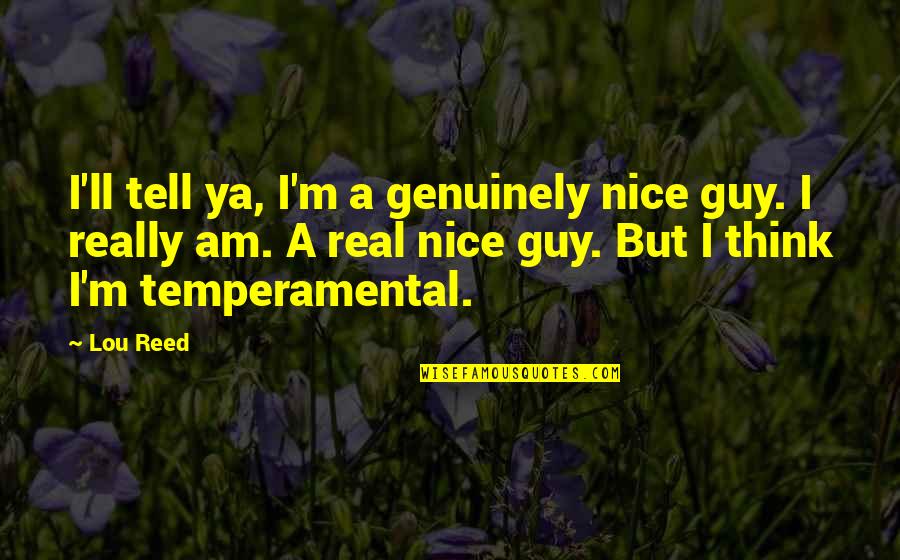 Not A Nice Guy Quotes By Lou Reed: I'll tell ya, I'm a genuinely nice guy.