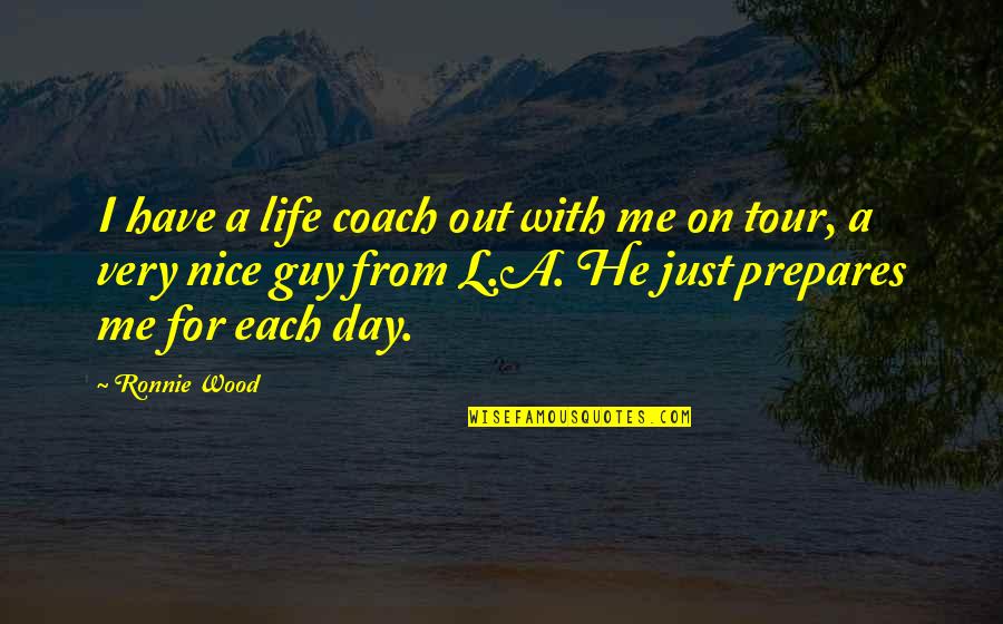 Not A Nice Guy Quotes By Ronnie Wood: I have a life coach out with me