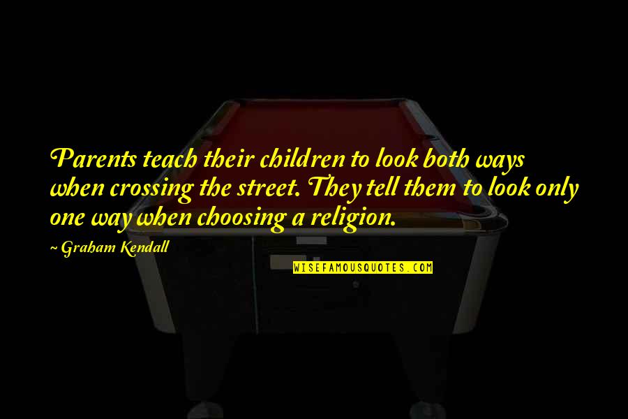 Not A One Way Street Quotes By Graham Kendall: Parents teach their children to look both ways