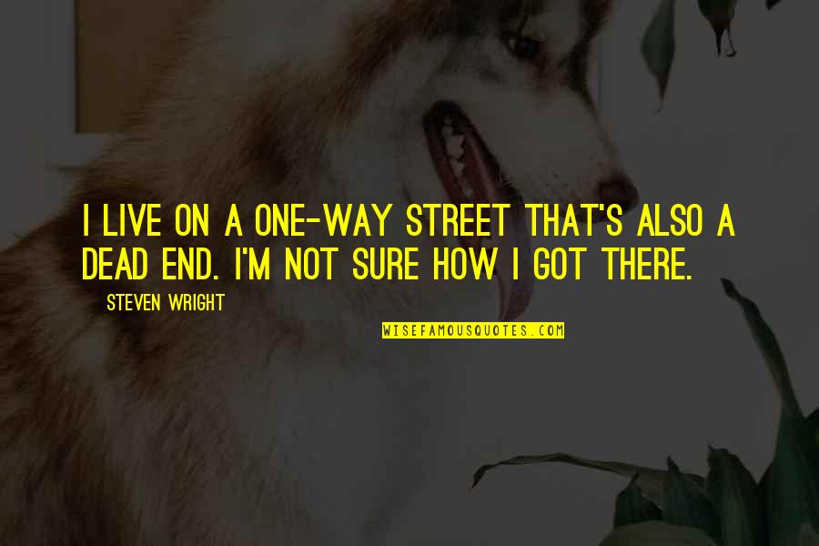 Not A One Way Street Quotes By Steven Wright: I live on a one-way street that's also