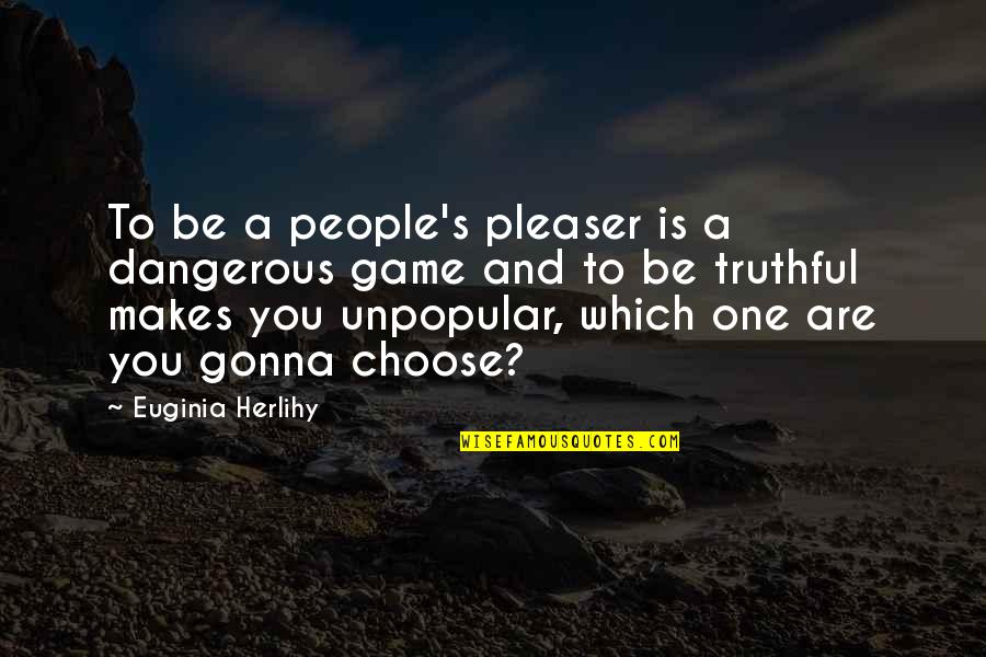 Not A People Pleaser Quotes By Euginia Herlihy: To be a people's pleaser is a dangerous Not A People Pleaser Quotes By Euginia Herlihy: To be a people's pleaser is a dangerous