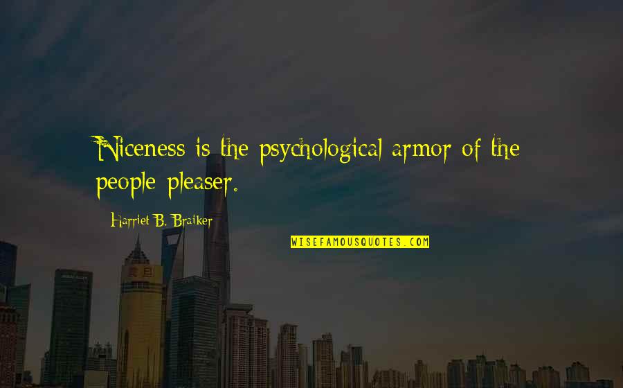 Not A People Pleaser Quotes By Harriet B. Braiker: Niceness is the psychological armor of the people-pleaser. Not A People Pleaser Quotes By Harriet B. Braiker: Niceness is the psychological armor of the people-pleaser.