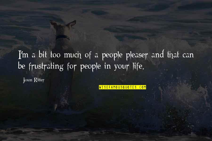 Not A People Pleaser Quotes By Jason Ritter: I'm a bit too much of a people Not A People Pleaser Quotes By Jason Ritter: I'm a bit too much of a people