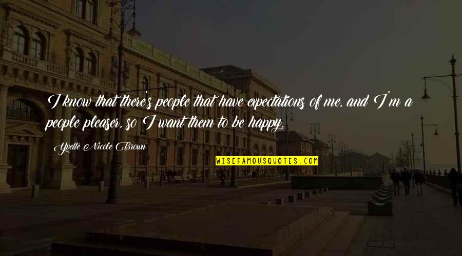 Not A People Pleaser Quotes By Yvette Nicole Brown: I know that there's people that have expectations Not A People Pleaser Quotes By Yvette Nicole Brown: I know that there's people that have expectations