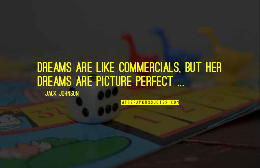 Not A Perfect Picture Quotes By Jack Johnson: Dreams are like commercials, but her dreams are