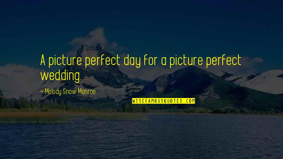 Not A Perfect Picture Quotes By Melody Snow Monroe: A picture perfect day for a picture perfect