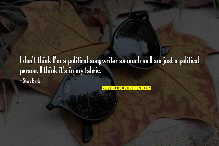 Not A Photogenic Person Quotes By Steve Earle: I don't think I'm a political songwriter as Not A Photogenic Person Quotes By Steve Earle: I don't think I'm a political songwriter as