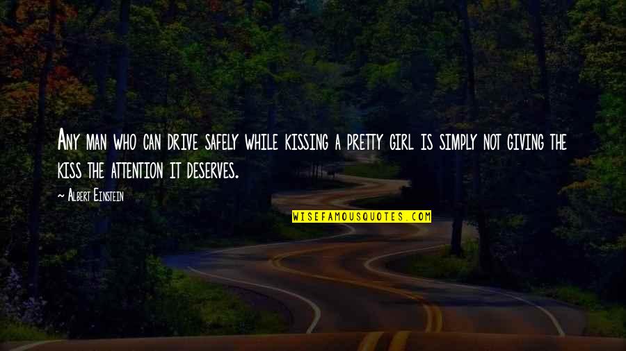 Not A Pretty Girl Quotes By Albert Einstein: Any man who can drive safely while kissing Not A Pretty Girl Quotes By Albert Einstein: Any man who can drive safely while kissing