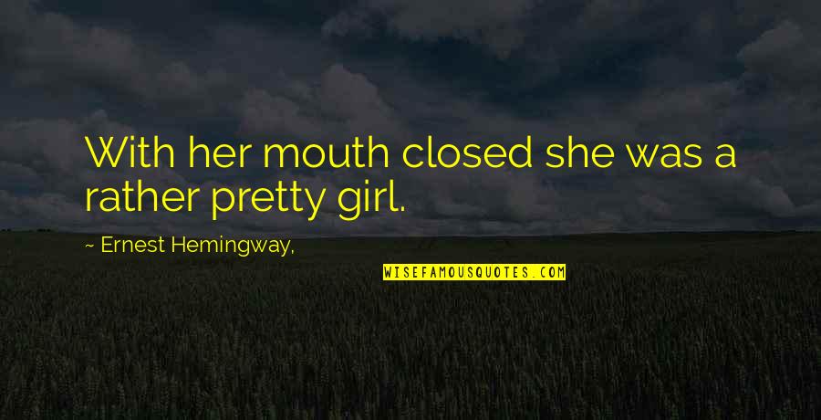 Not A Pretty Girl Quotes By Ernest Hemingway,: With her mouth closed she was a rather