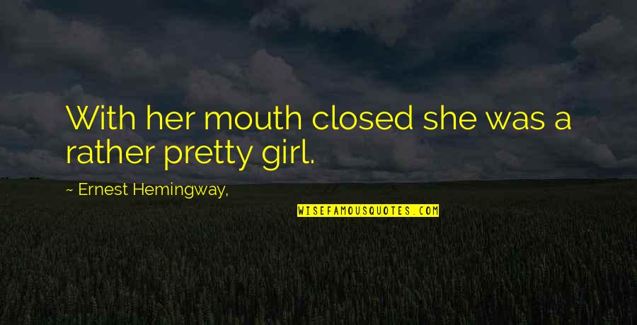 Not A Pretty Girl Quotes By Ernest Hemingway,: With her mouth closed she was a rather Not A Pretty Girl Quotes By Ernest Hemingway,: With her mouth closed she was a rather