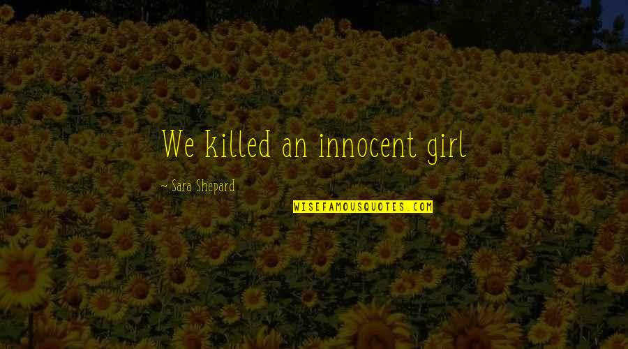 Not A Pretty Girl Quotes By Sara Shepard: We killed an innocent girl