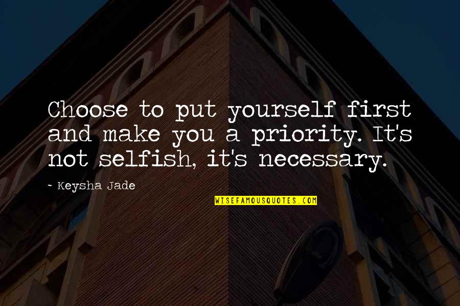 Not A Priority Quotes By Keysha Jade: Choose to put yourself first and make you