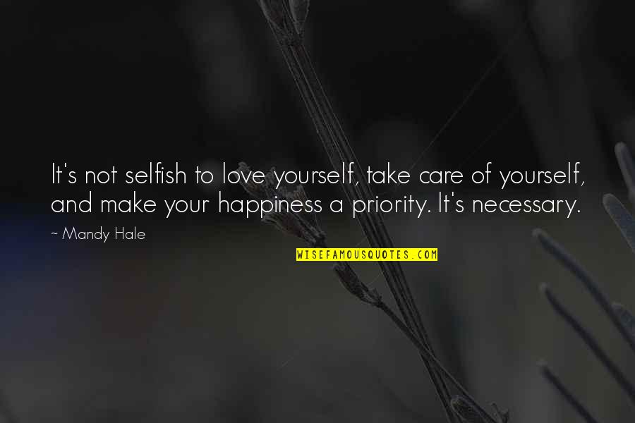 Not A Priority Quotes By Mandy Hale: It's not selfish to love yourself, take care