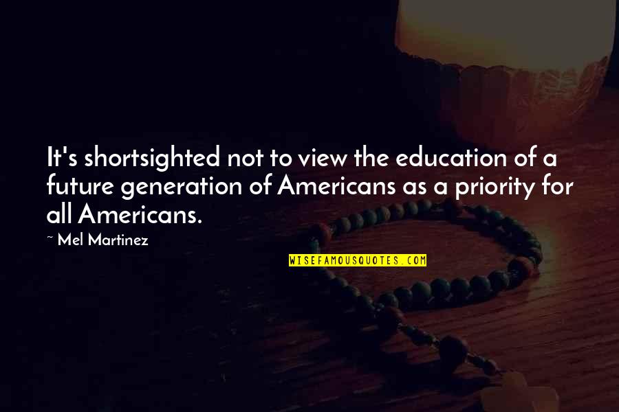 Not A Priority Quotes By Mel Martinez: It's shortsighted not to view the education of