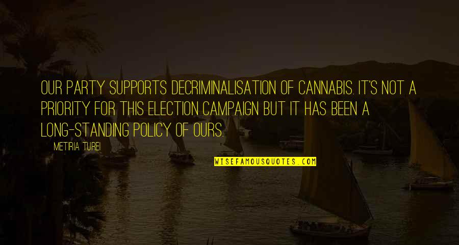 Not A Priority Quotes By Metiria Turei: Our party supports decriminalisation of cannabis. It's not