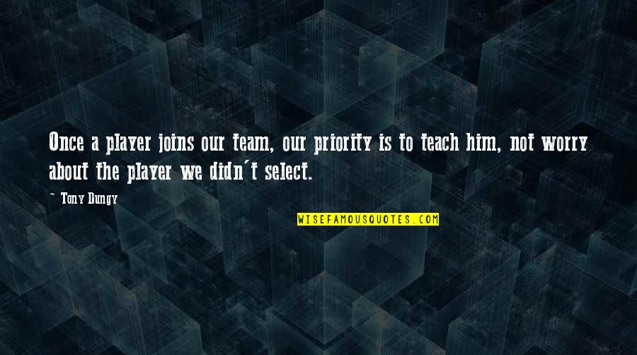 Not A Priority To Him Quotes By Tony Dungy: Once a player joins our team, our priority Not A Priority To Him Quotes By Tony Dungy: Once a player joins our team, our priority