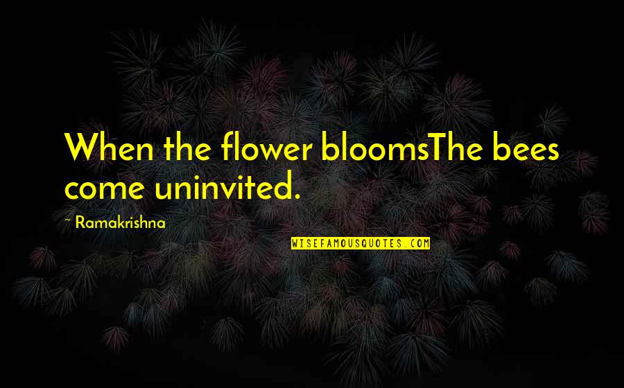 Not A Punching Bag Quotes By Ramakrishna: When the flower bloomsThe bees come uninvited.