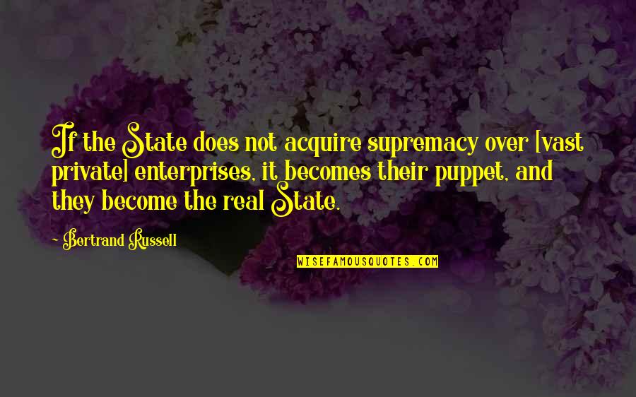 Not A Puppet Quotes By Bertrand Russell: If the State does not acquire supremacy over