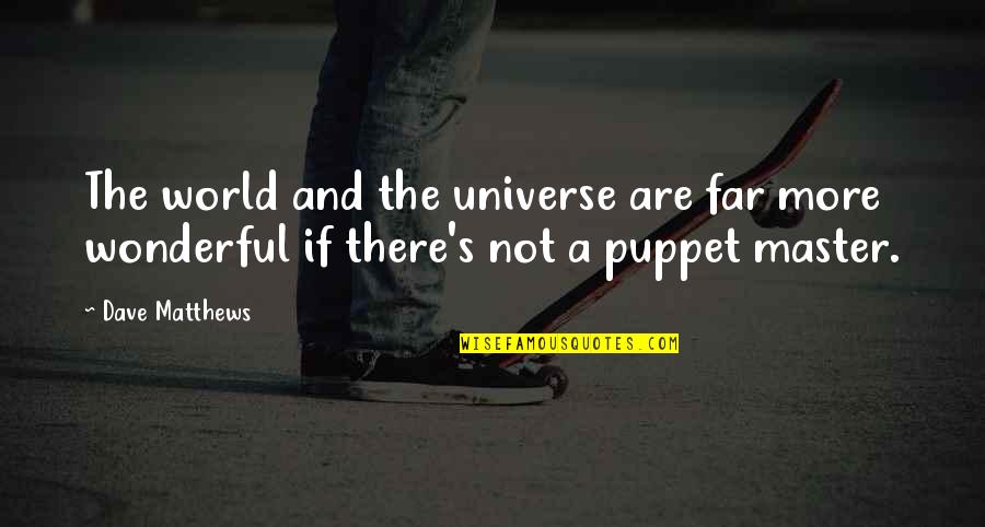 Not A Puppet Quotes By Dave Matthews: The world and the universe are far more