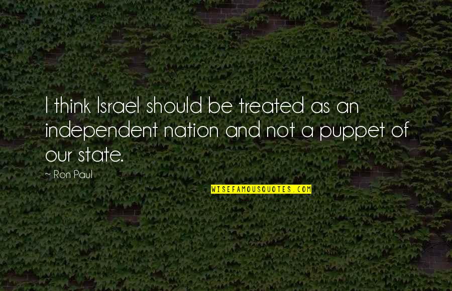 Not A Puppet Quotes By Ron Paul: I think Israel should be treated as an